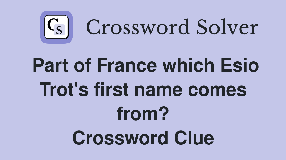 Part of France which Esio Trot's first name comes from? Crossword